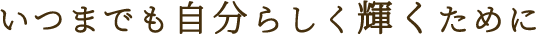 Beauty×Mind×Health いつまでも自分らしく輝くために